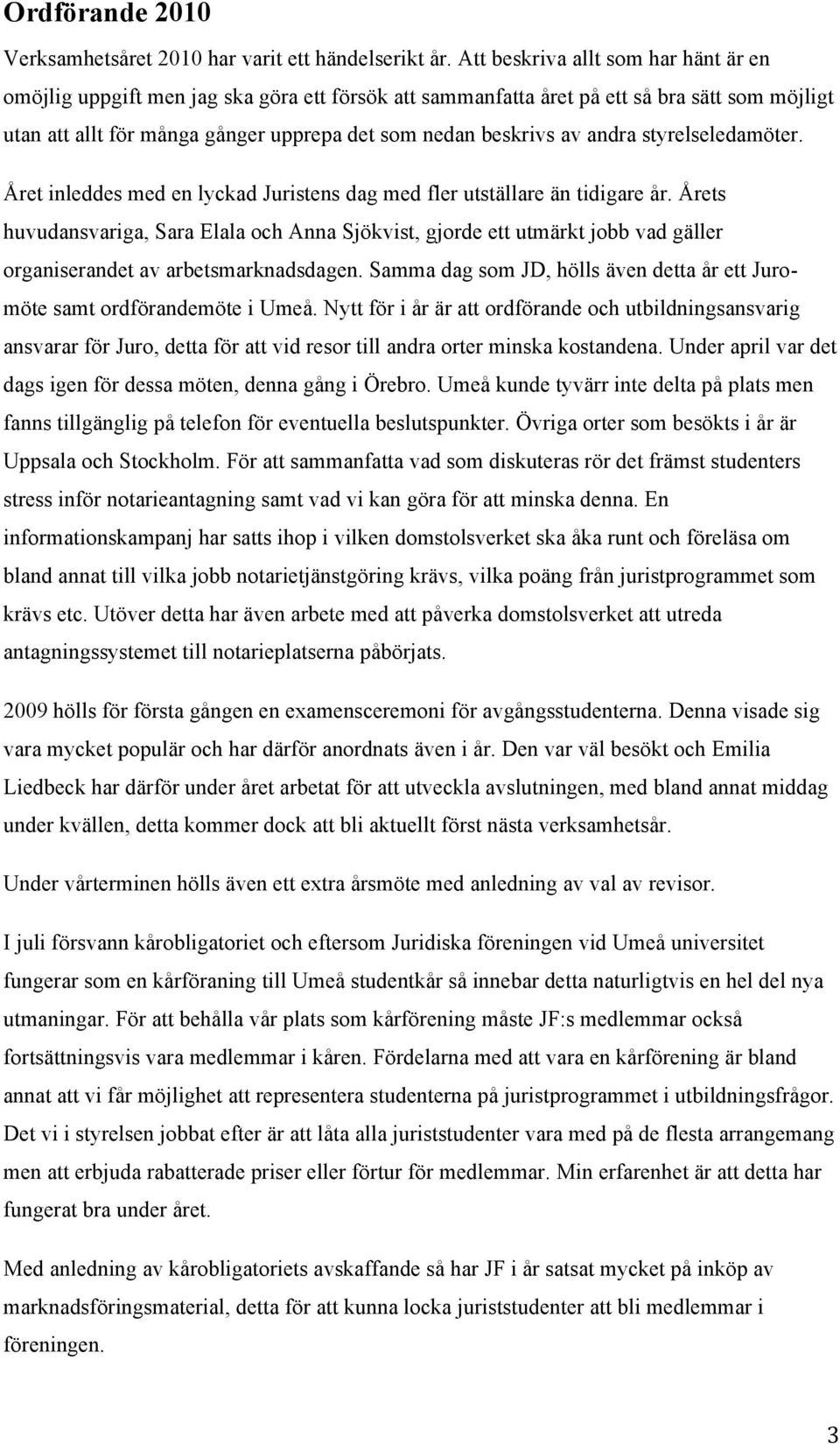 andra styrelseledamöter. Året inleddes med en lyckad Juristens dag med fler utställare än tidigare år.