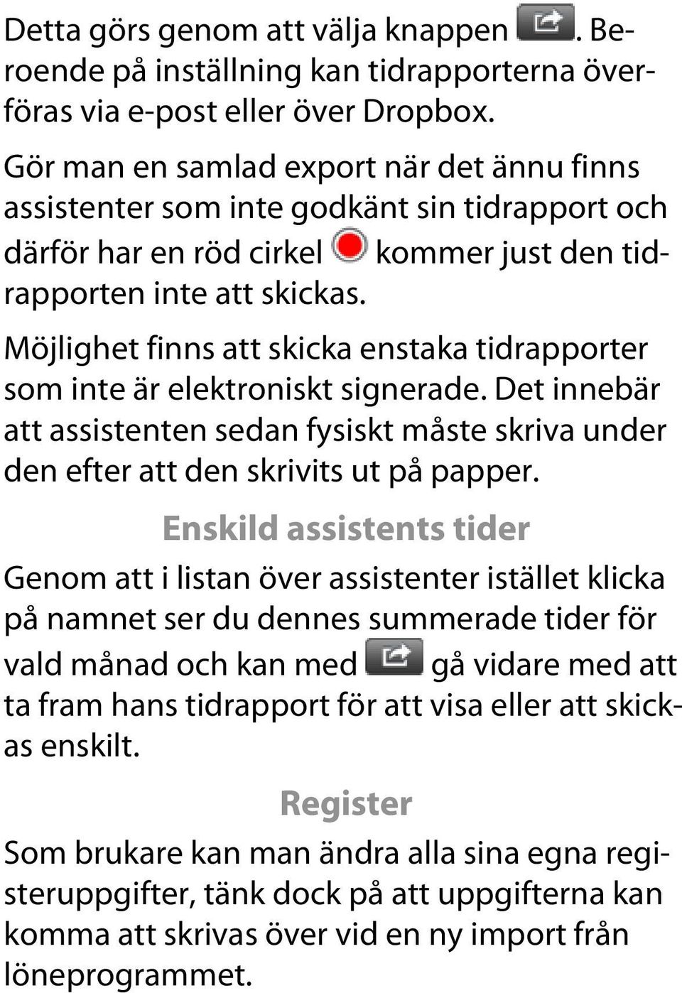 Möjlighet finns att skicka enstaka tidrapporter som inte är elektroniskt signerade. Det innebär att assistenten sedan fysiskt måste skriva under den efter att den skrivits ut på papper.