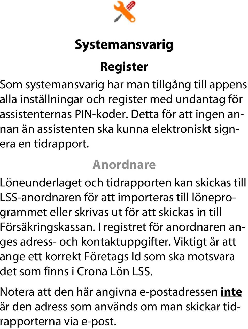 Anordnare Löneunderlaget och tidrapporten kan skickas till LSS-anordnaren för att importeras till löneprogrammet eller skrivas ut för att skickas in till