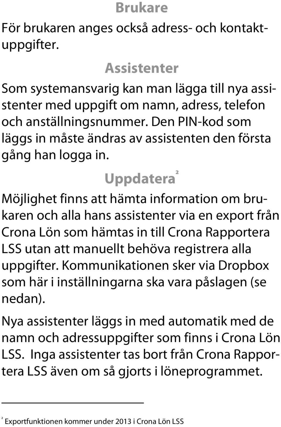 Uppdatera ² Möjlighet finns att hämta information om brukaren och alla hans assistenter via en export från Crona Lön som hämtas in till Crona Rapportera LSS utan att manuellt behöva registrera alla