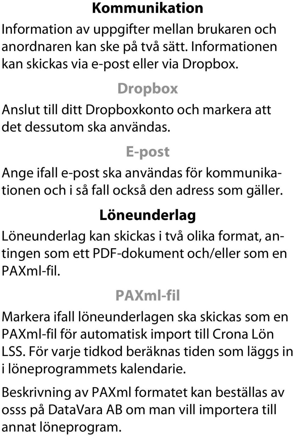 Löneunderlag Löneunderlag kan skickas i två olika format, antingen som ett PDF-dokument och/eller som en PAXml-fil.