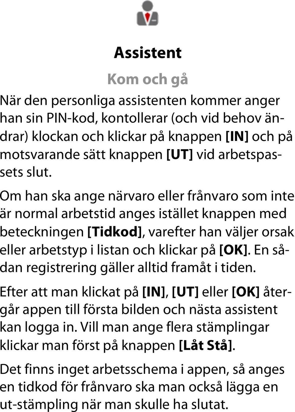 Om han ska ange närvaro eller frånvaro som inte är normal arbetstid anges istället knappen med beteckningen [Tidkod], varefter han väljer orsak eller arbetstyp i listan och klickar på [OK].