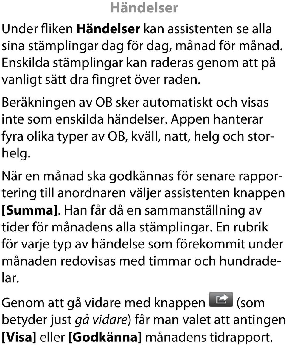 Appen hanterar fyra olika typer av OB, kväll, natt, helg och storhelg. När en månad ska godkännas för senare rapportering till anordnaren väljer assistenten knappen [Summa].