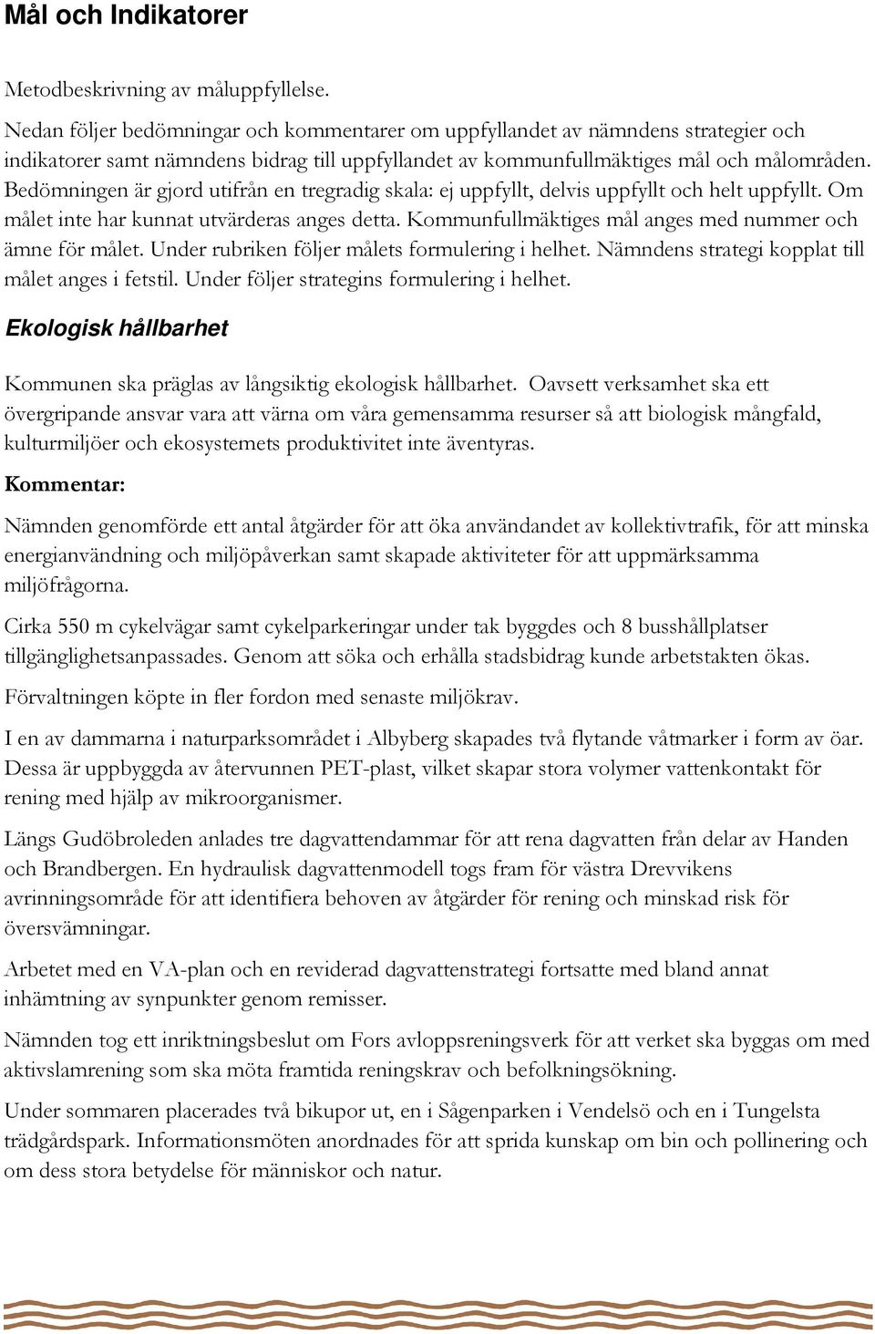 Bedömningen är gjord utifrån en tregradig skala: ej uppfyllt, delvis uppfyllt och helt uppfyllt. Om målet inte har kunnat utvärderas anges detta.