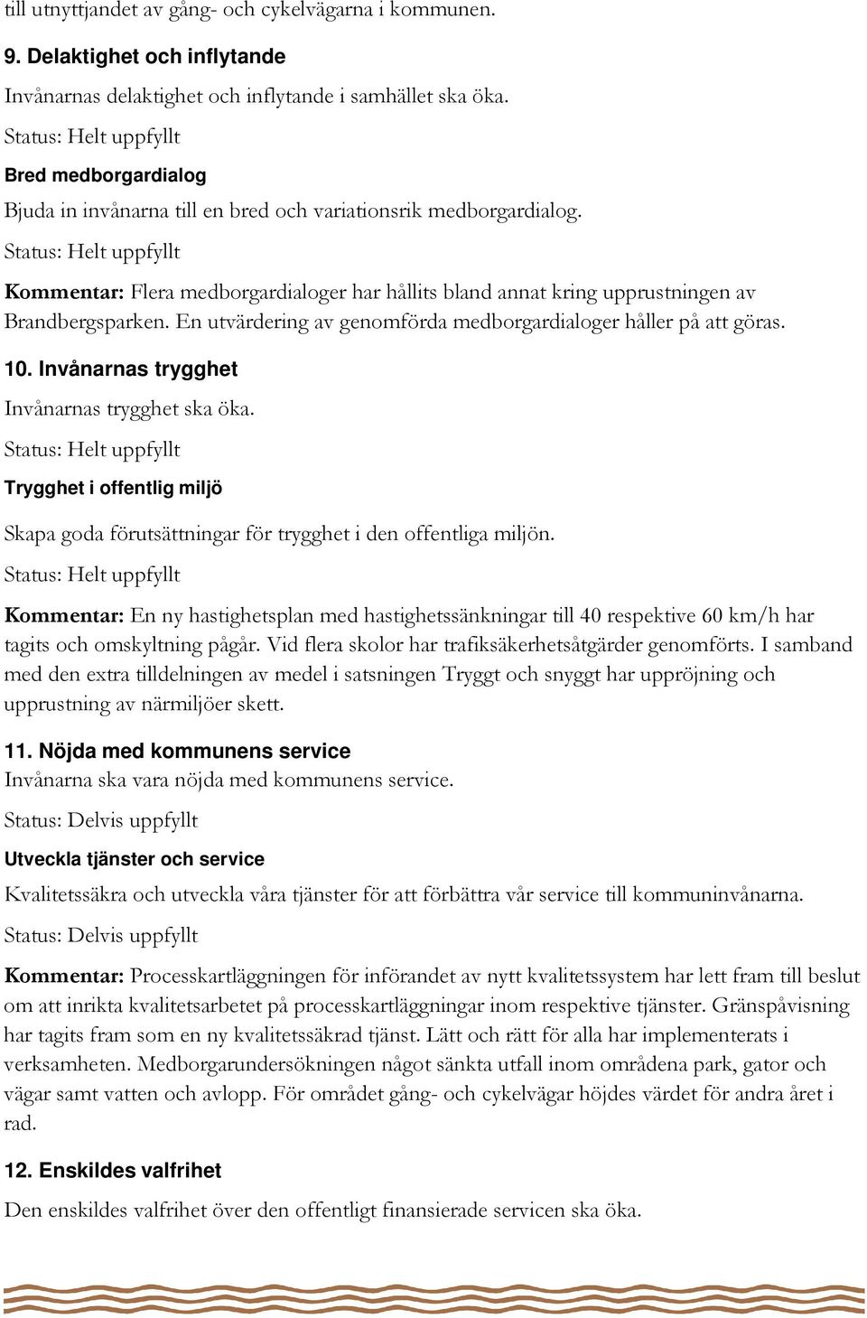 En utvärdering av genomförda medborgardialoger håller på att göras. 10. Invånarnas trygghet Invånarnas trygghet ska öka.