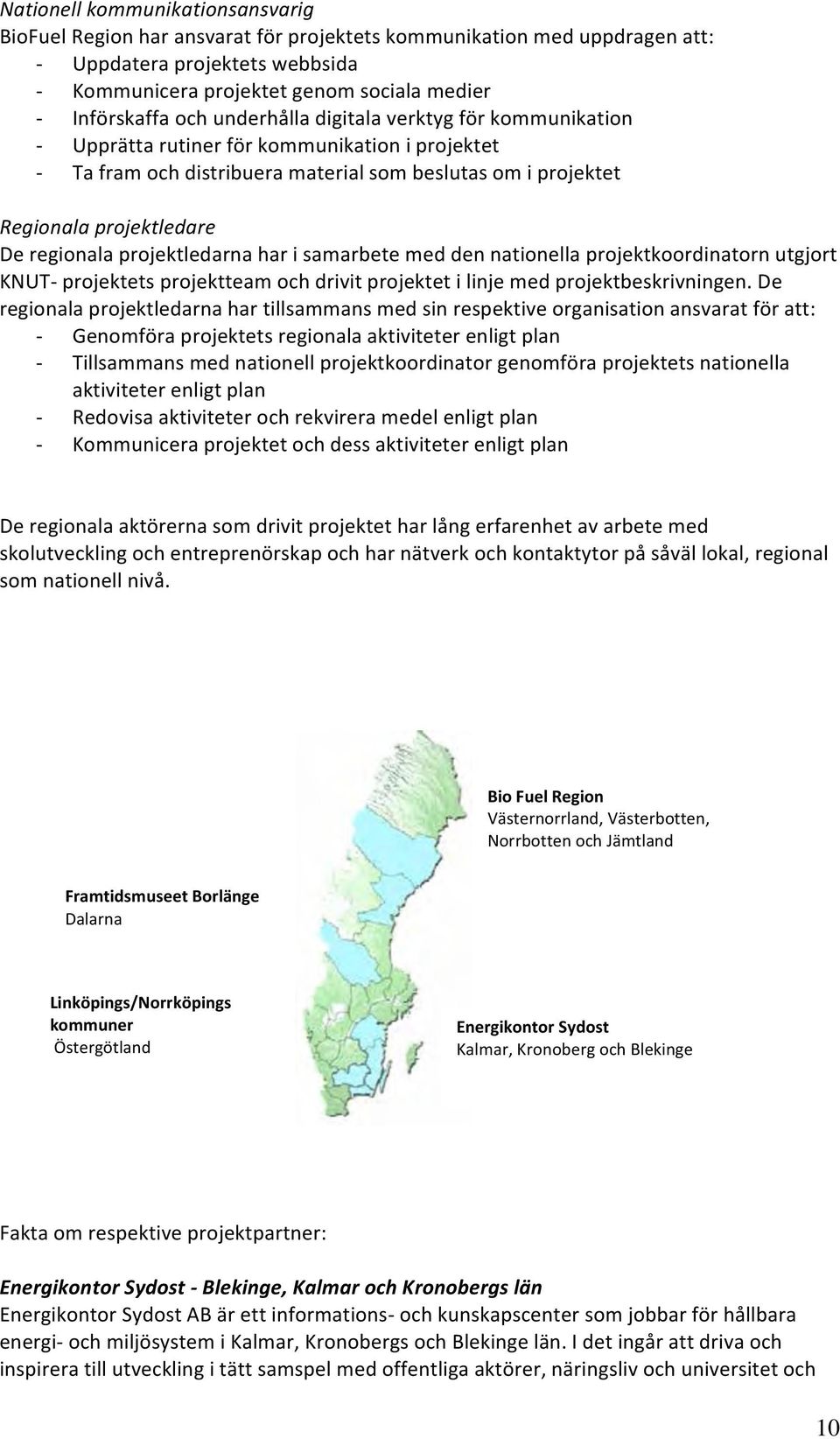 projektledarna har i samarbete med den nationella projektkoordinatorn utgjort KNUT- projektets projektteam och drivit projektet i linje med projektbeskrivningen.