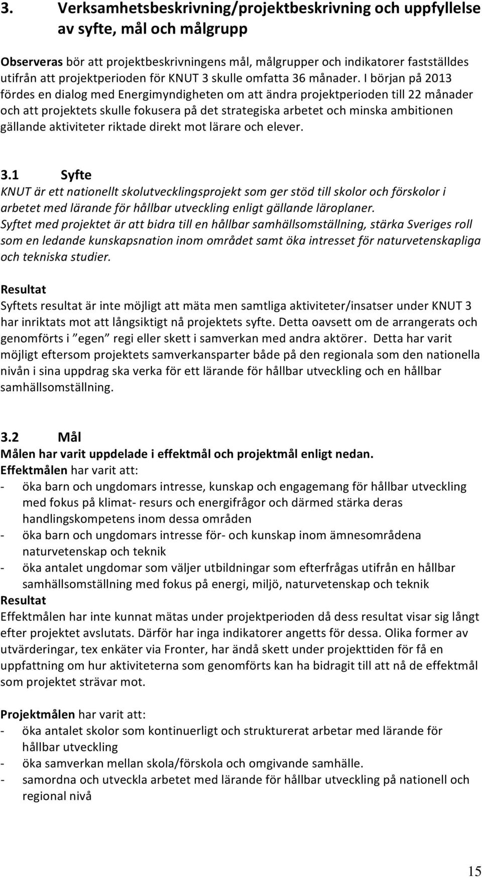 I början på 2013 fördes en dialog med Energimyndigheten om att ändra projektperioden till 22 månader och att projektets skulle fokusera på det strategiska arbetet och minska ambitionen gällande