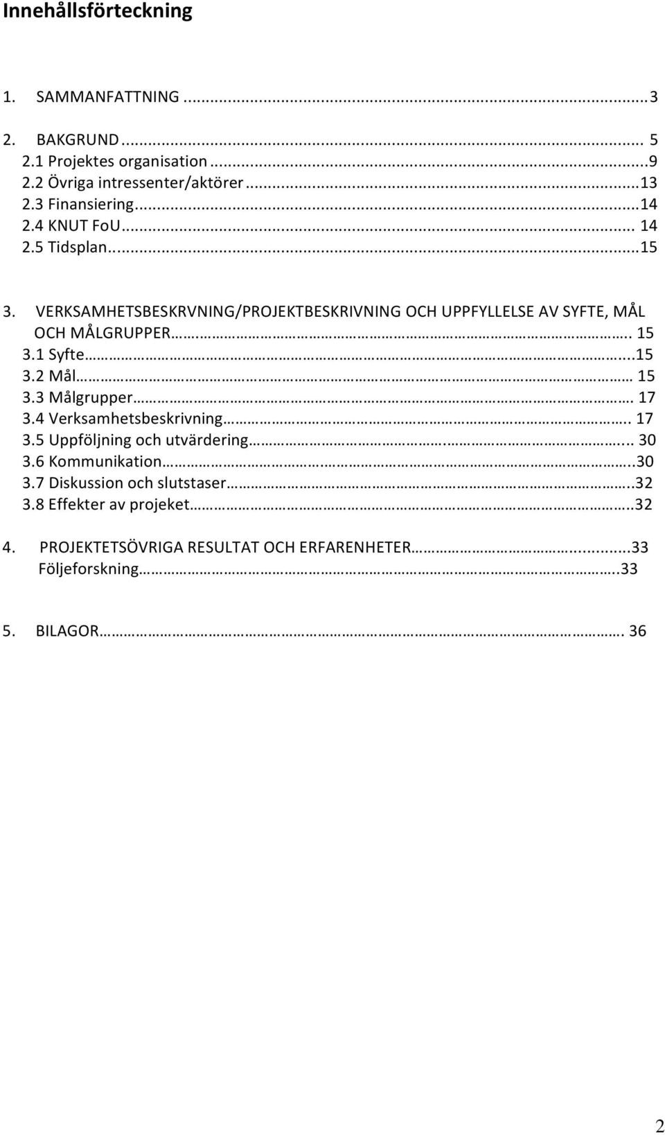 VERKSAMHETSBESKRVNING/PROJEKTBESKRIVNING OCH UPPFYLLELSE AV SYFTE, MÅL OCH MÅLGRUPPER... 15 3.1 Syfte...15 3.2 Mål 15 3.3 Målgrupper. 17 3.