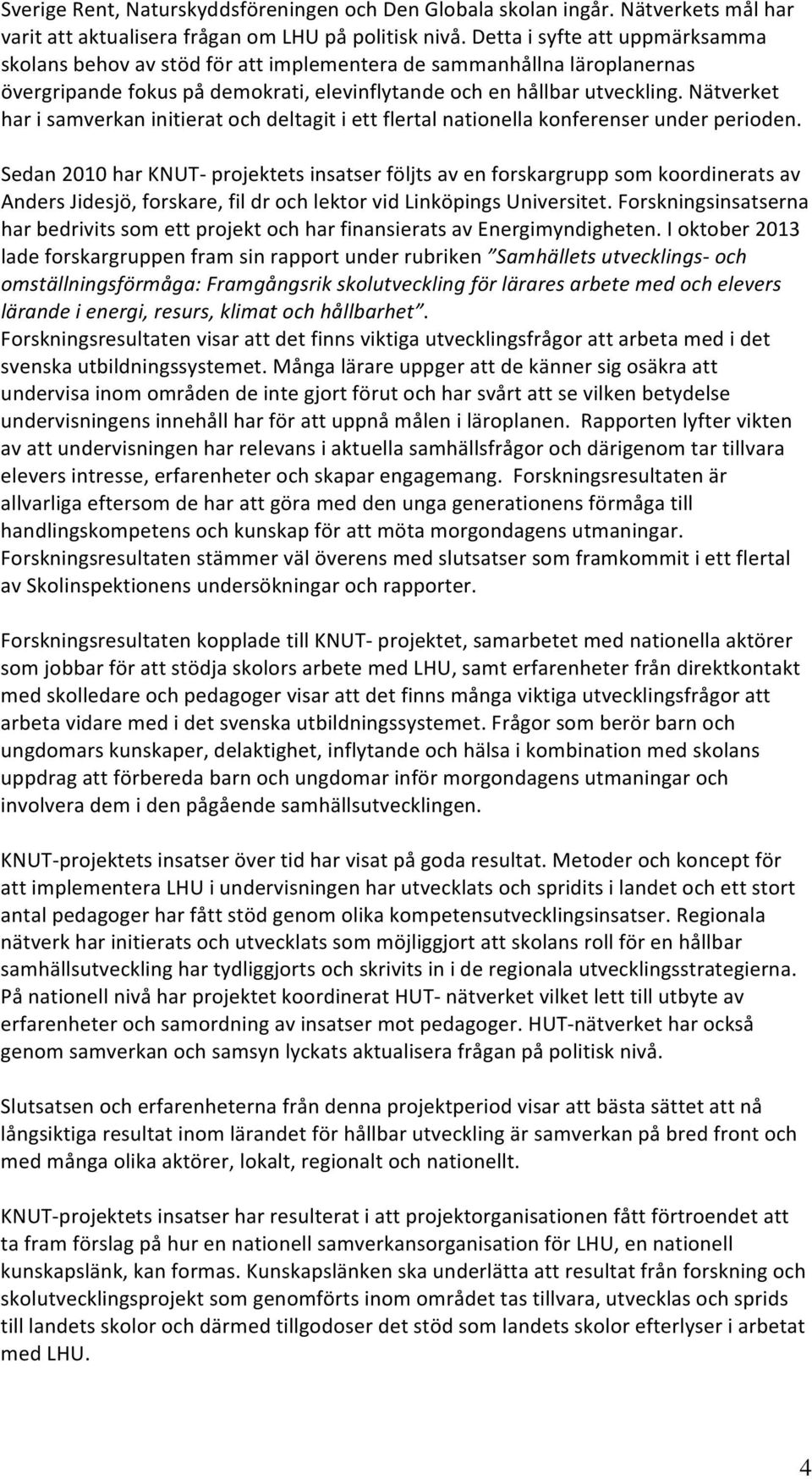 Nätverket har i samverkan initierat och deltagit i ett flertal nationella konferenser under perioden.