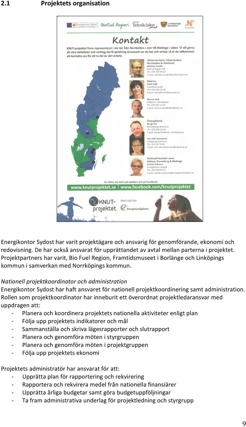 Projektpartners har varit, Bio Fuel Region, Framtidsmuseet i Borlänge och Linköpings kommun i samverkan med Norrköpings kommun.