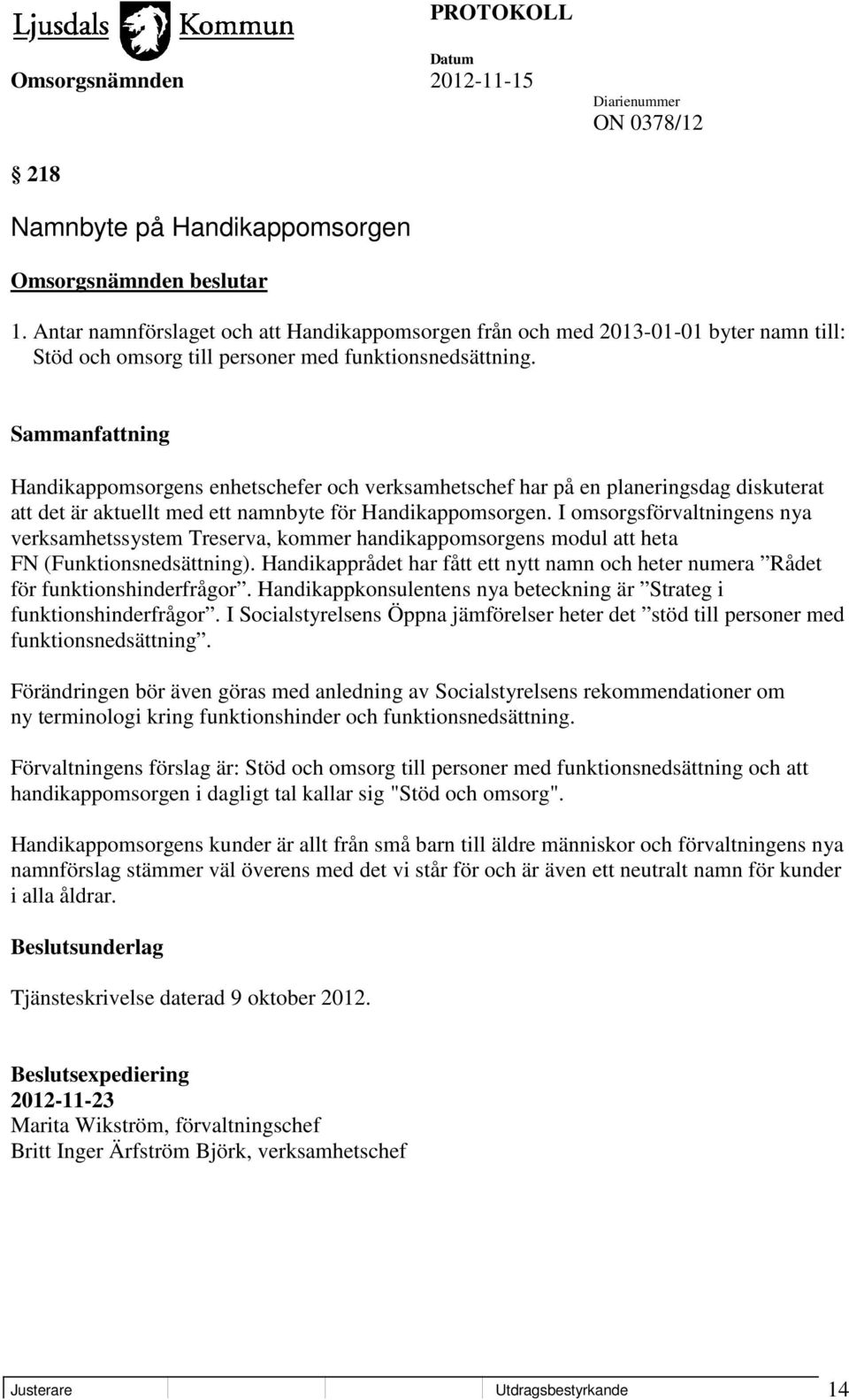 I omsorgsförvaltningens nya verksamhetssystem Treserva, kommer handikappomsorgens modul att heta FN (Funktionsnedsättning).