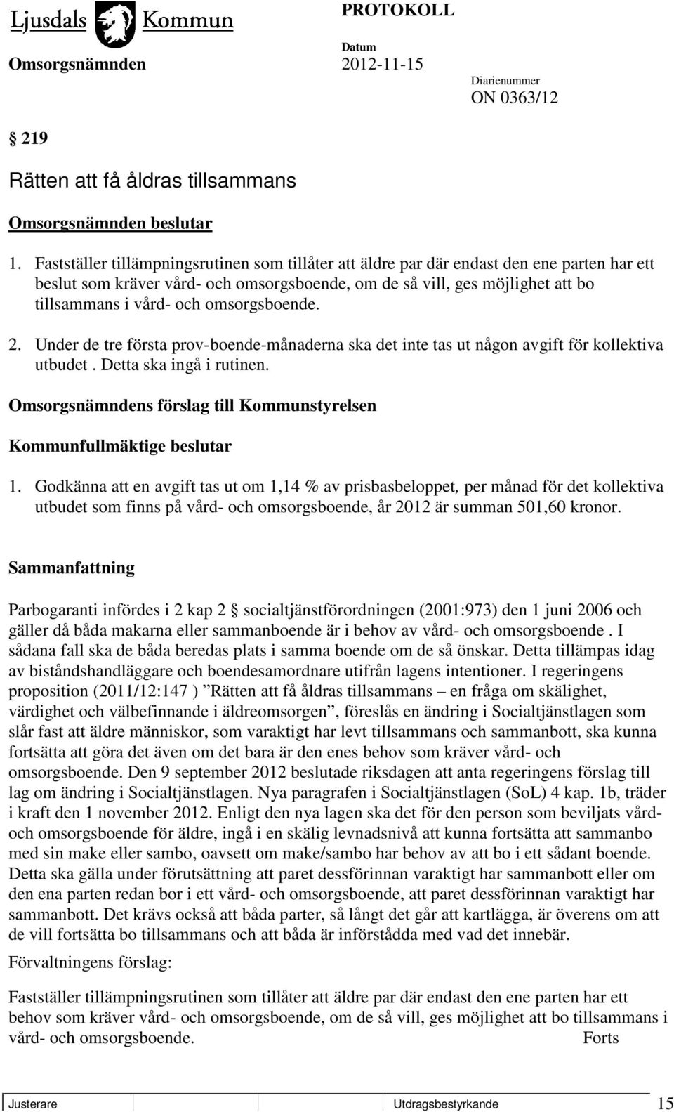 omsorgsboende. 2. Under de tre första prov-boende-månaderna ska det inte tas ut någon avgift för kollektiva utbudet. Detta ska ingå i rutinen.