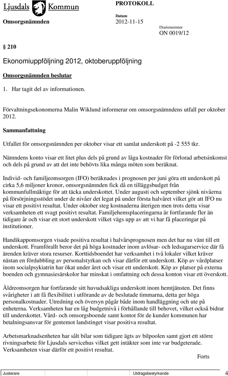 Nämndens konto visar ett litet plus dels på grund av låga kostnader för förlorad arbetsinkomst och dels på grund av att det inte behövts lika många möten som beräknat.