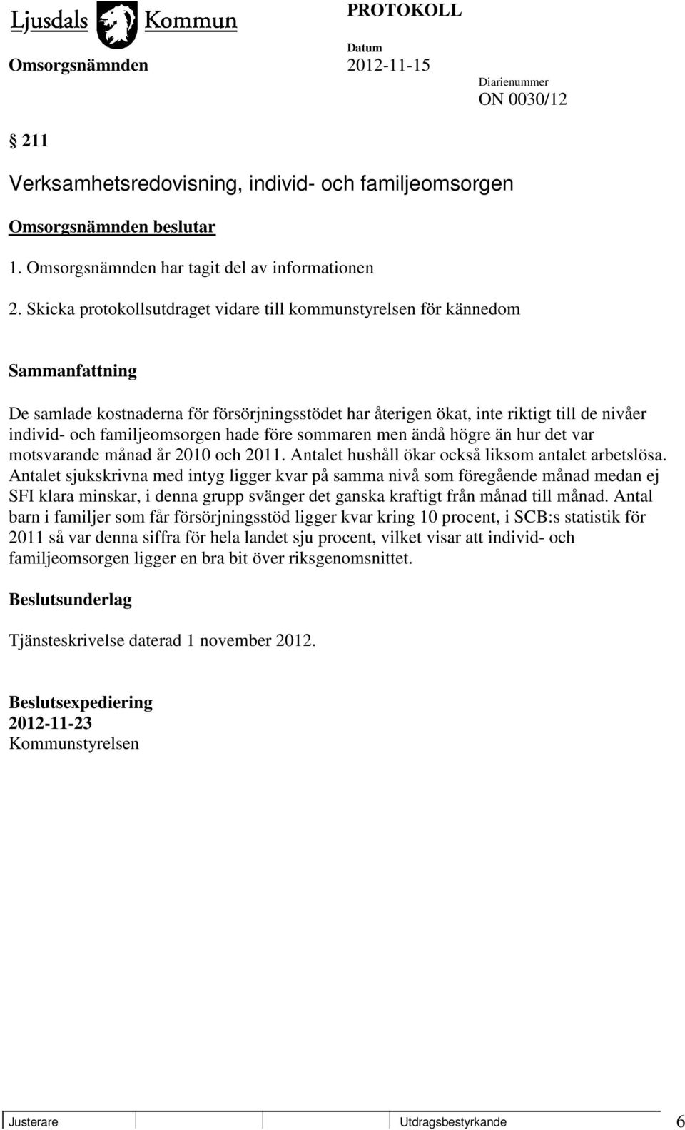 familjeomsorgen hade före sommaren men ändå högre än hur det var motsvarande månad år 2010 och 2011. Antalet hushåll ökar också liksom antalet arbetslösa.