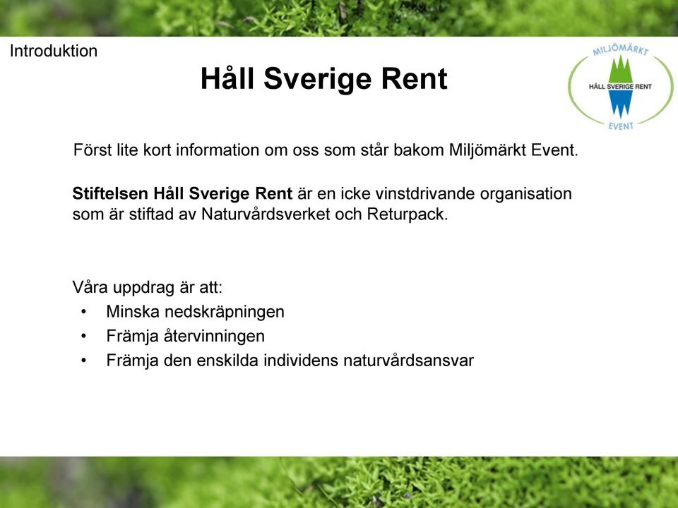 Stiftelsen Håll Sverige Rent är en icke vinstdrivande organisation som är stiftad