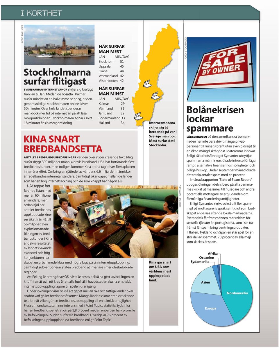 Över hela landet spenderar man dock mer tid på internet än på att läsa morgontidningen. Stockholmaren ägnar i snitt 18 minuter åt sin morgontidning.