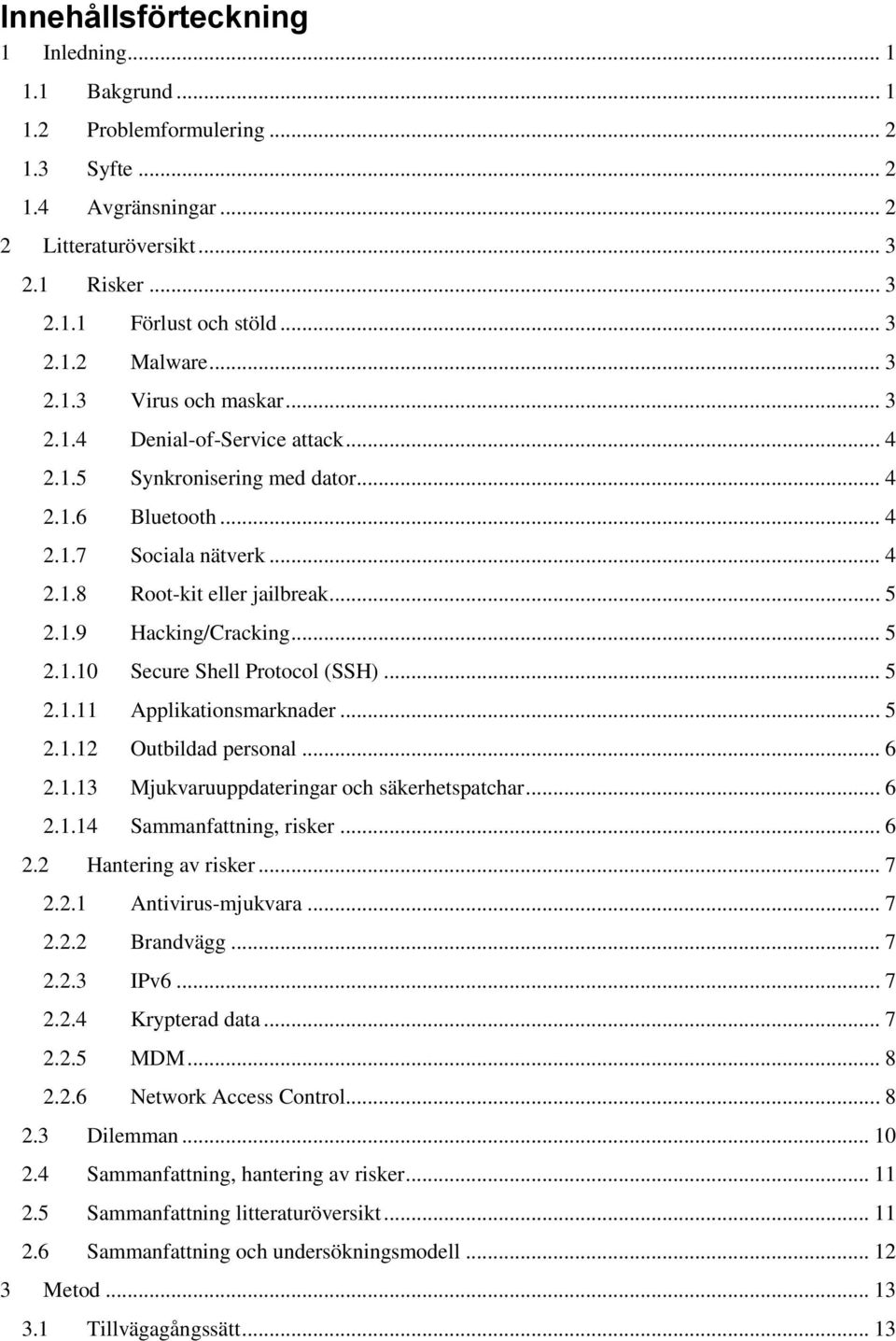 .. 5 2.1.10 Secure Shell Protocol (SSH)... 5 2.1.11 Applikationsmarknader... 5 2.1.12 Outbildad personal... 6 2.1.13 Mjukvaruuppdateringar och säkerhetspatchar... 6 2.1.14 Sammanfattning, risker... 6 2.2 Hantering av risker.