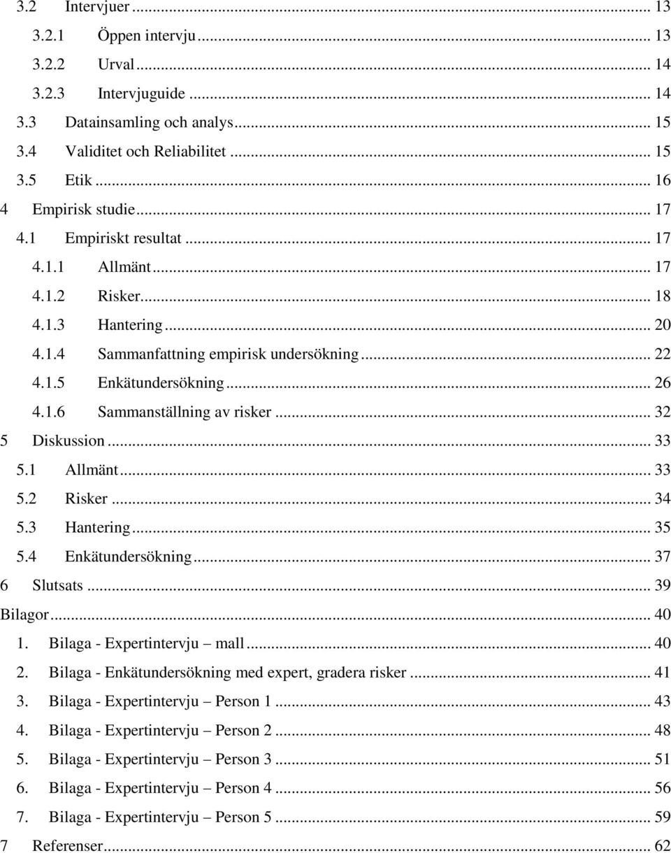 .. 32 5 Diskussion... 33 5.1 Allmänt... 33 5.2 Risker... 34 5.3 Hantering... 35 5.4 Enkätundersökning... 37 6 Slutsats... 39 Bilagor... 40 1. Bilaga - Expertintervju mall... 40 2.