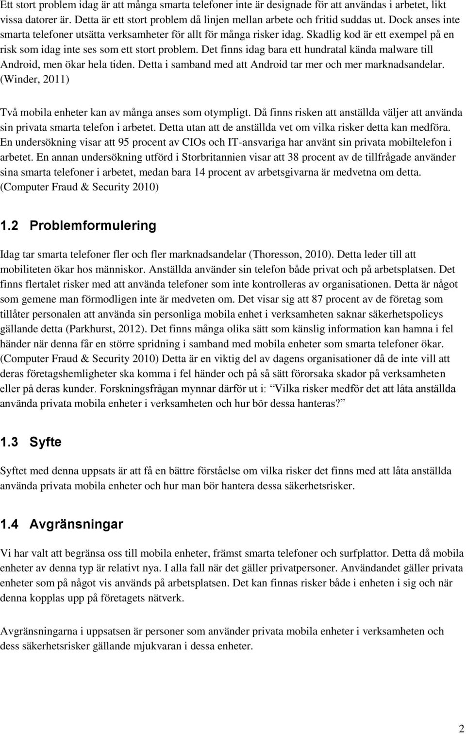 Det finns idag bara ett hundratal kända malware till Android, men ökar hela tiden. Detta i samband med att Android tar mer och mer marknadsandelar.