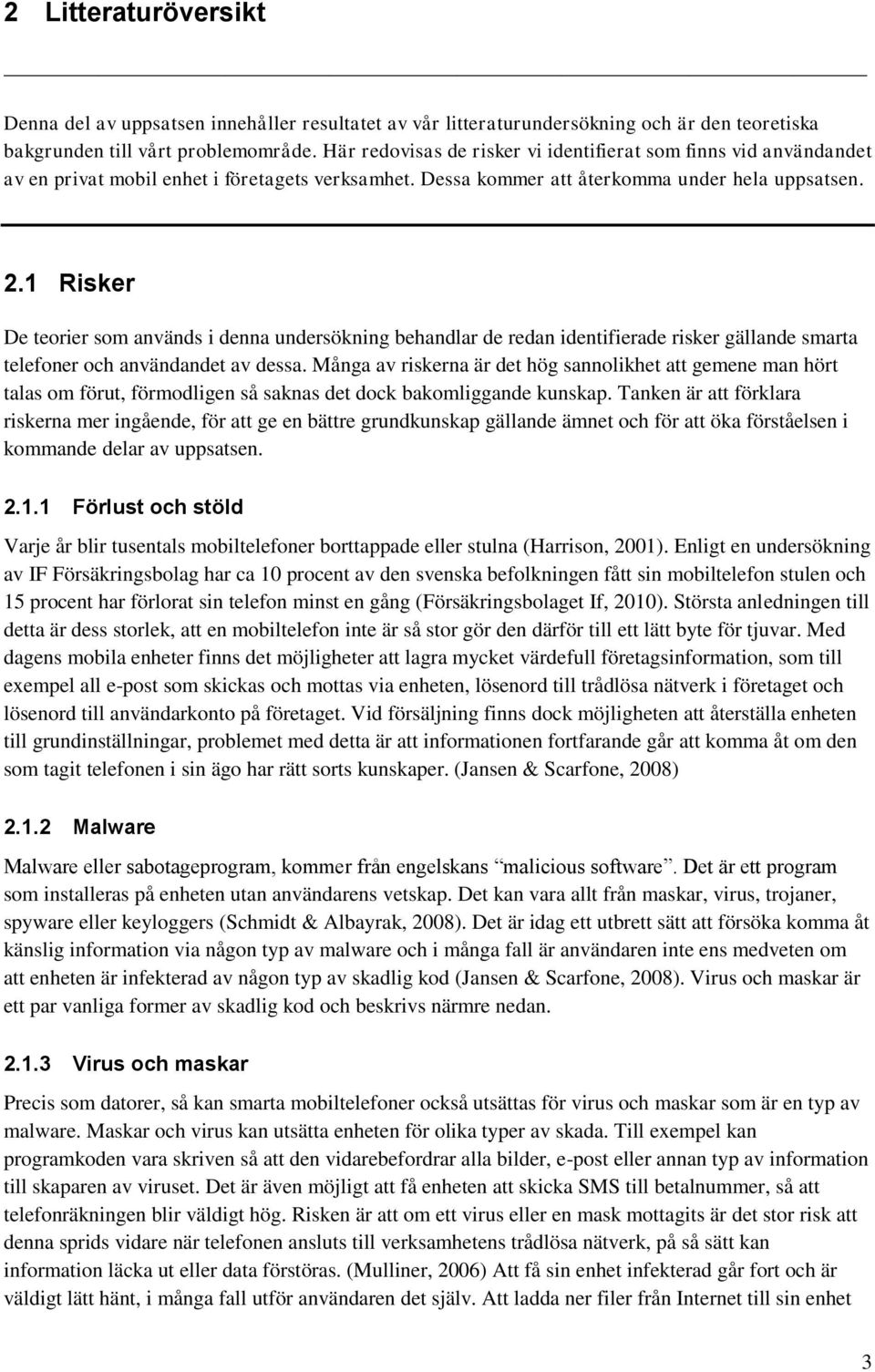 1 Risker De teorier som används i denna undersökning behandlar de redan identifierade risker gällande smarta telefoner och användandet av dessa.