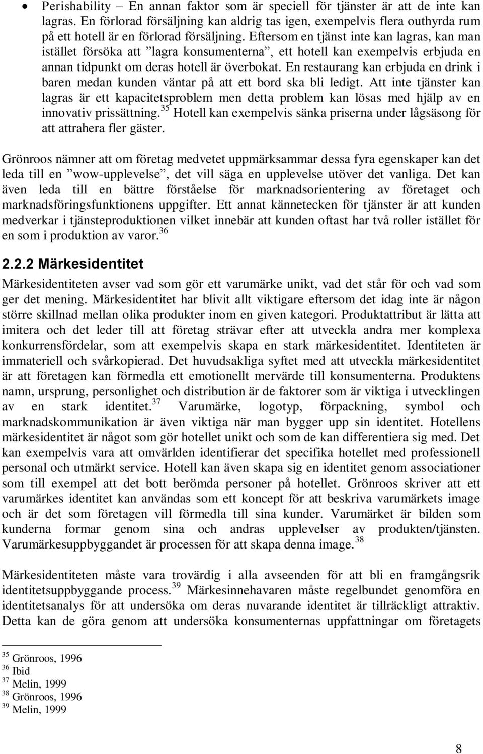 Eftersom en tjänst inte kan lagras, kan man istället försöka att lagra konsumenterna, ett hotell kan exempelvis erbjuda en annan tidpunkt om deras hotell är överbokat.