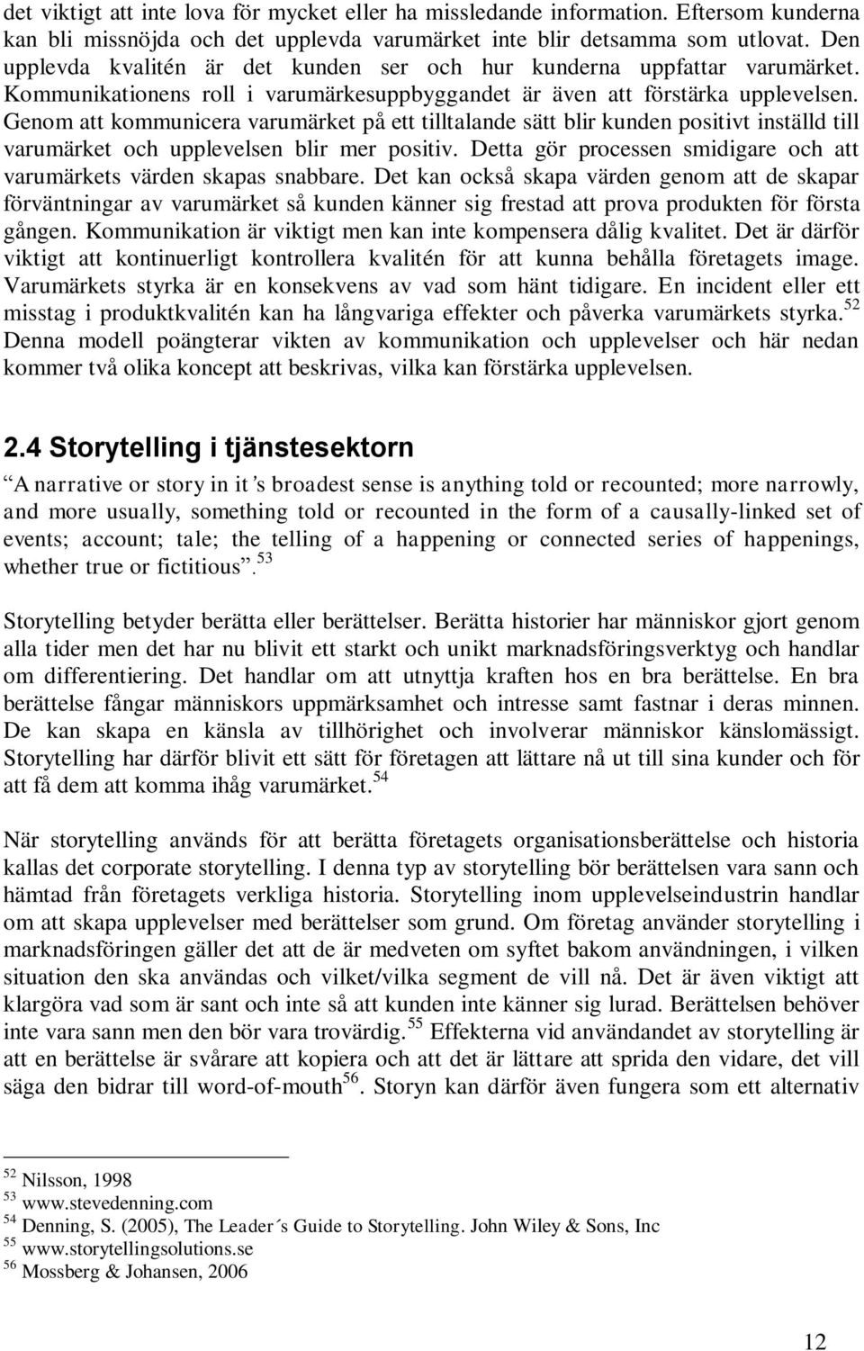 Genom att kommunicera varumärket på ett tilltalande sätt blir kunden positivt inställd till varumärket och upplevelsen blir mer positiv.