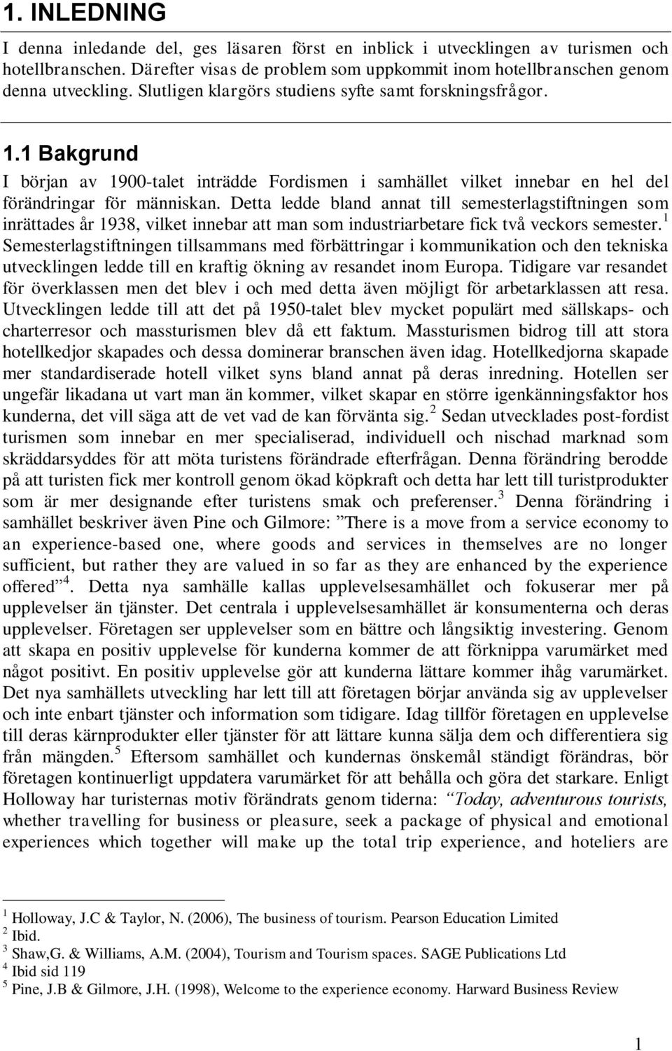 Detta ledde bland annat till semesterlagstiftningen som inrättades år 1938, vilket innebar att man som industriarbetare fick två veckors semester.