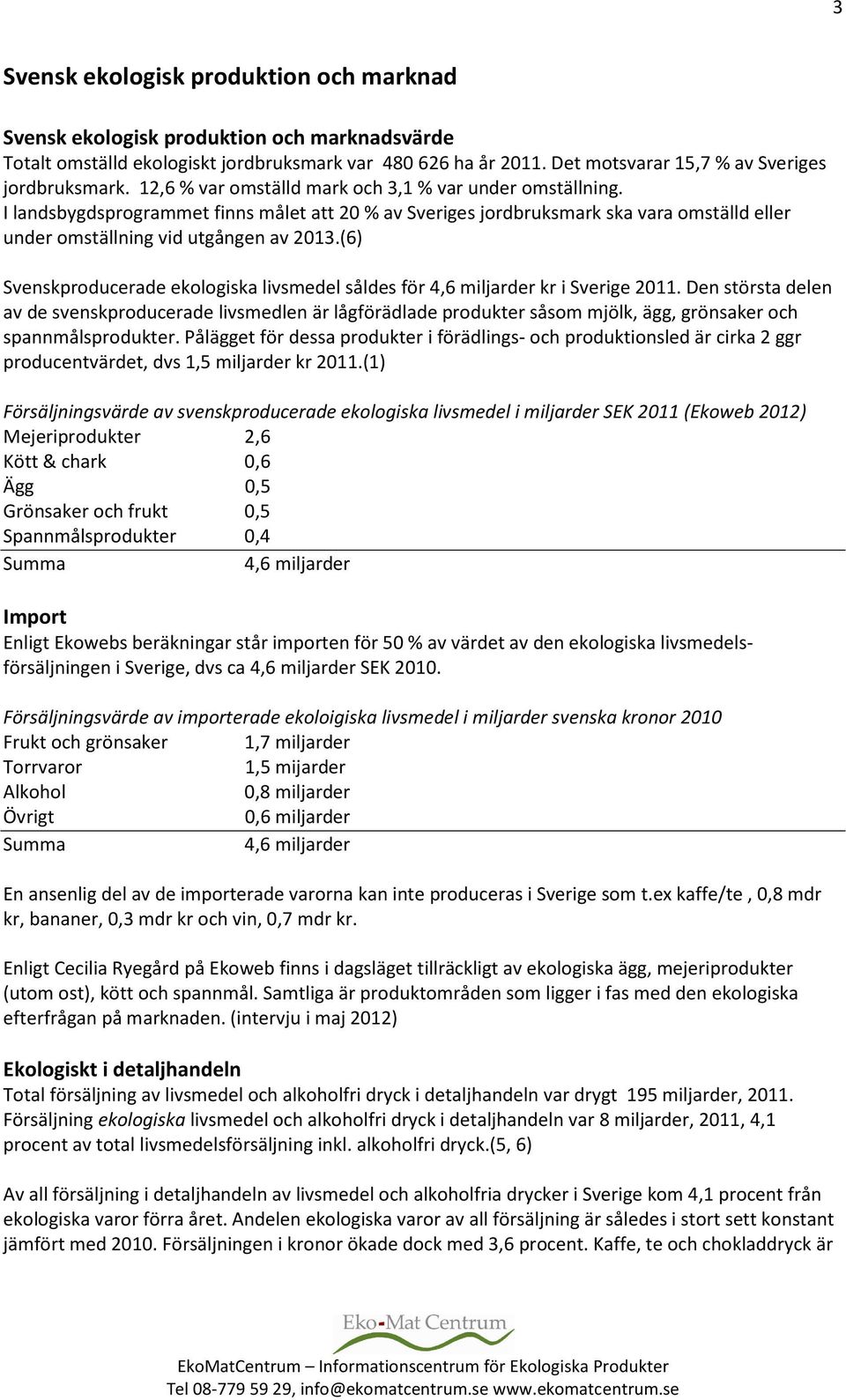 (6) Svenskproducerade ekologiska livsmedel såldes för 4,6 miljarder kr i Sverige 2011.