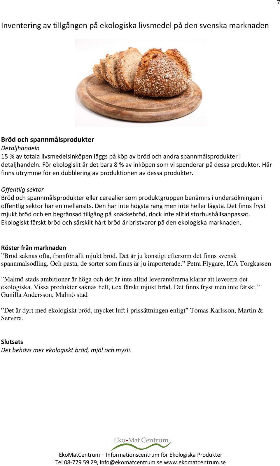 Bröd och spannmålsprodukter eller cerealier som produktgruppen benämns i undersökningen i offentlig sektor har en mellansits. Den har inte högsta rang men inte heller lägsta.