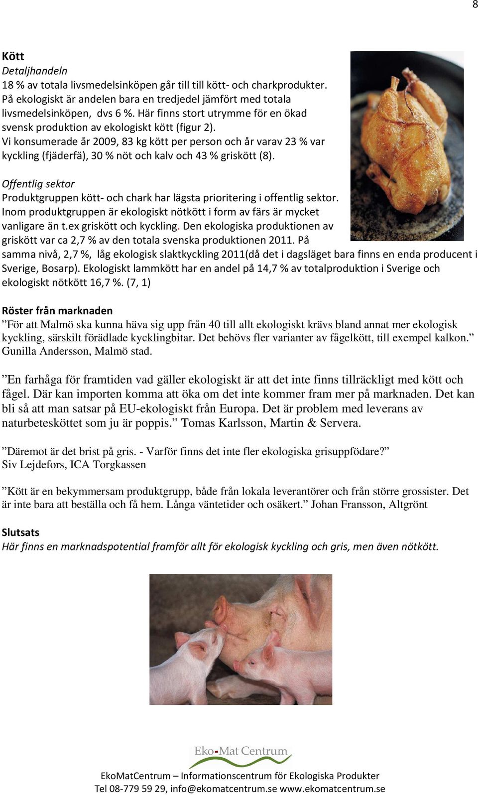 Vi konsumerade år 2009, 83 kg kött per person och år varav 23 % var kyckling (fjäderfä), 30 % nöt och kalv och 43 % griskött (8).