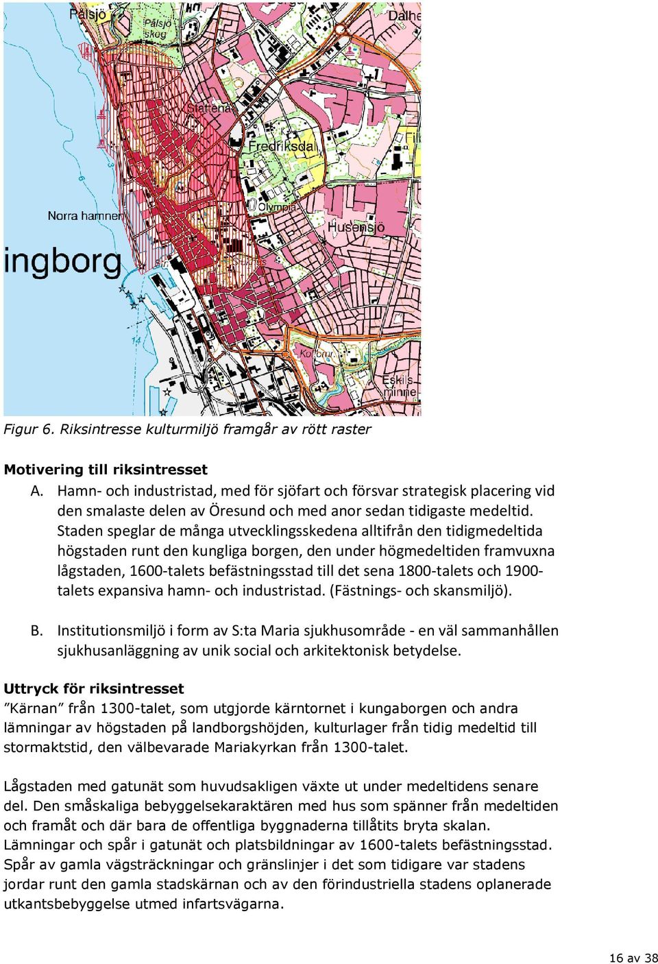 Staden speglar de många utvecklingsskedena alltifrån den tidigmedeltida högstaden runt den kungliga borgen, den under högmedeltiden framvuxna lågstaden, 1600-talets befästningsstad till det sena