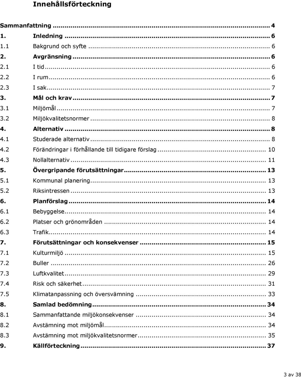 .. 13 5.2 Riksintressen... 13 6. Planförslag... 14 6.1 Bebyggelse... 14 6.2 Platser och grönområden... 14 6.3 Trafik... 14 7. Förutsättningar och konsekvenser... 15 7.1 Kulturmiljö... 15 7.2 Buller.