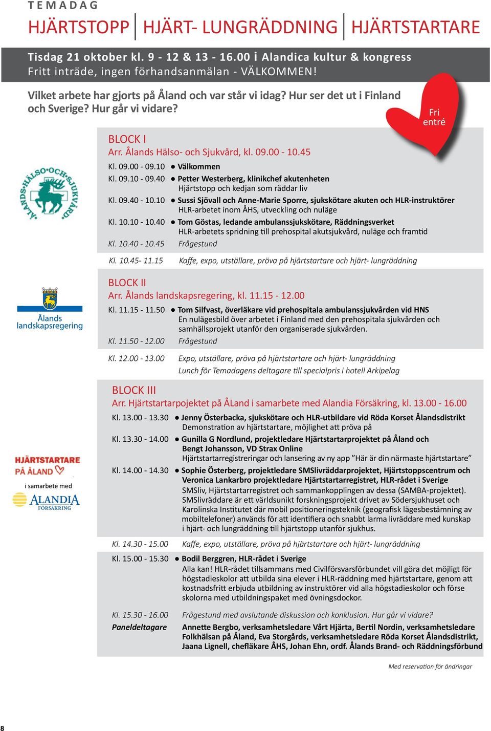 10 Välkommen Kl. 09.10-09.40 Petter Westerberg, klinikchef akutenheten Hjärtstopp och kedjan som räddar liv Kl. 09.40-10.