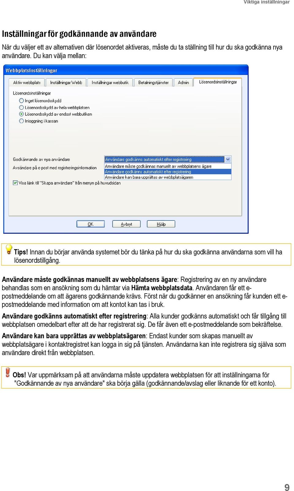 Användare måste godkännas manuellt av webbplatsens ägare: Registrering av en ny användare behandlas som en ansökning som du hämtar via Hämta webbplatsdata.