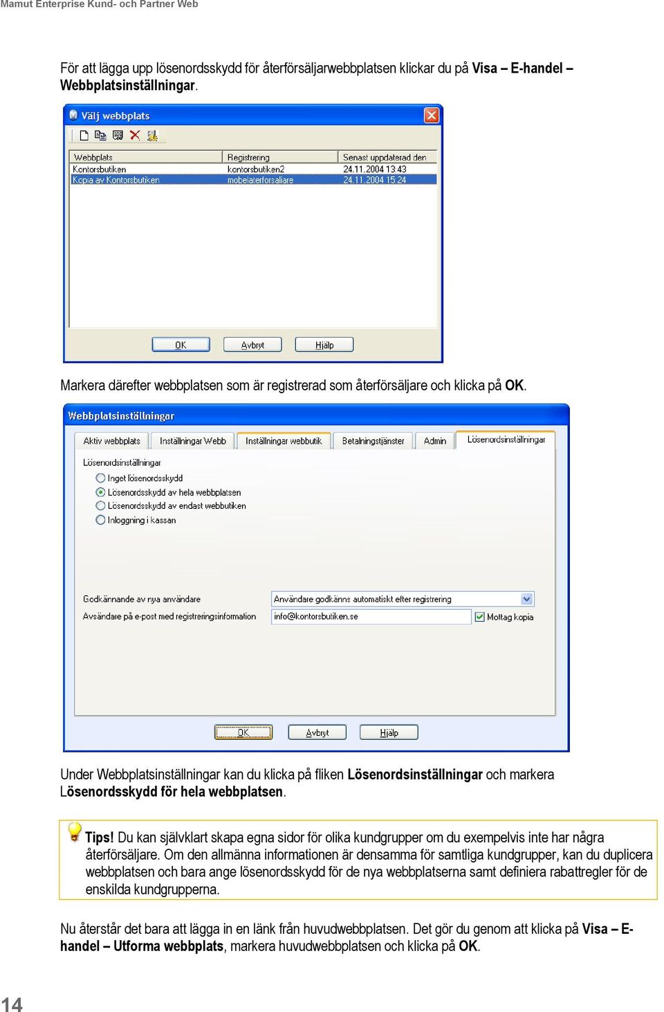 Under Webbplatsinställningar kan du klicka på fliken Lösenordsinställningar och markera Lösenordsskydd för hela webbplatsen. Tips!