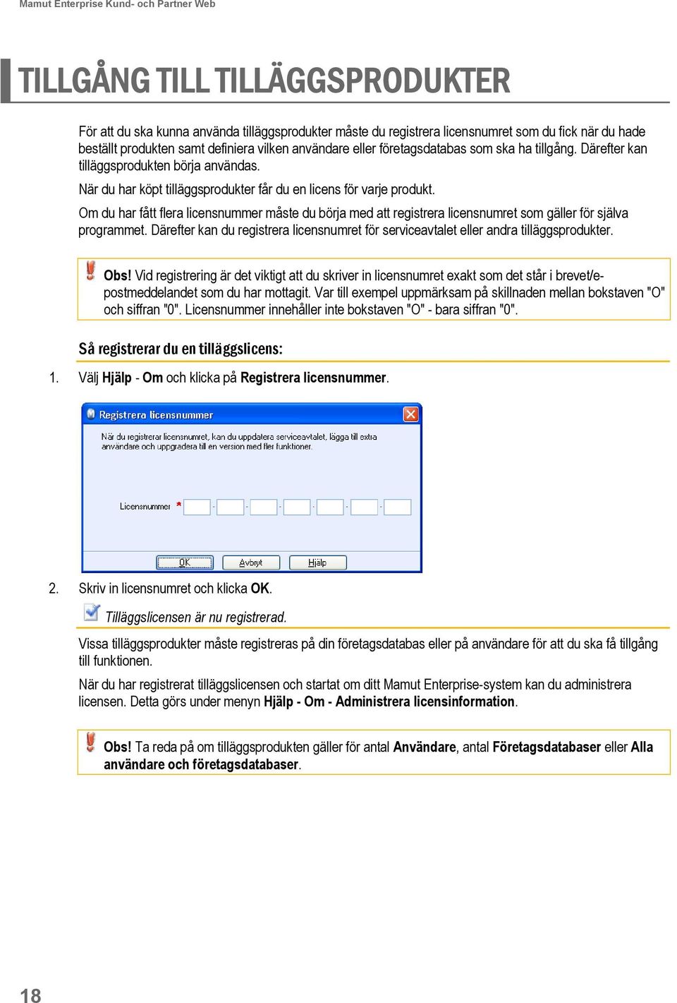 Om du har fått flera licensnummer måste du börja med att registrera licensnumret som gäller för själva programmet.