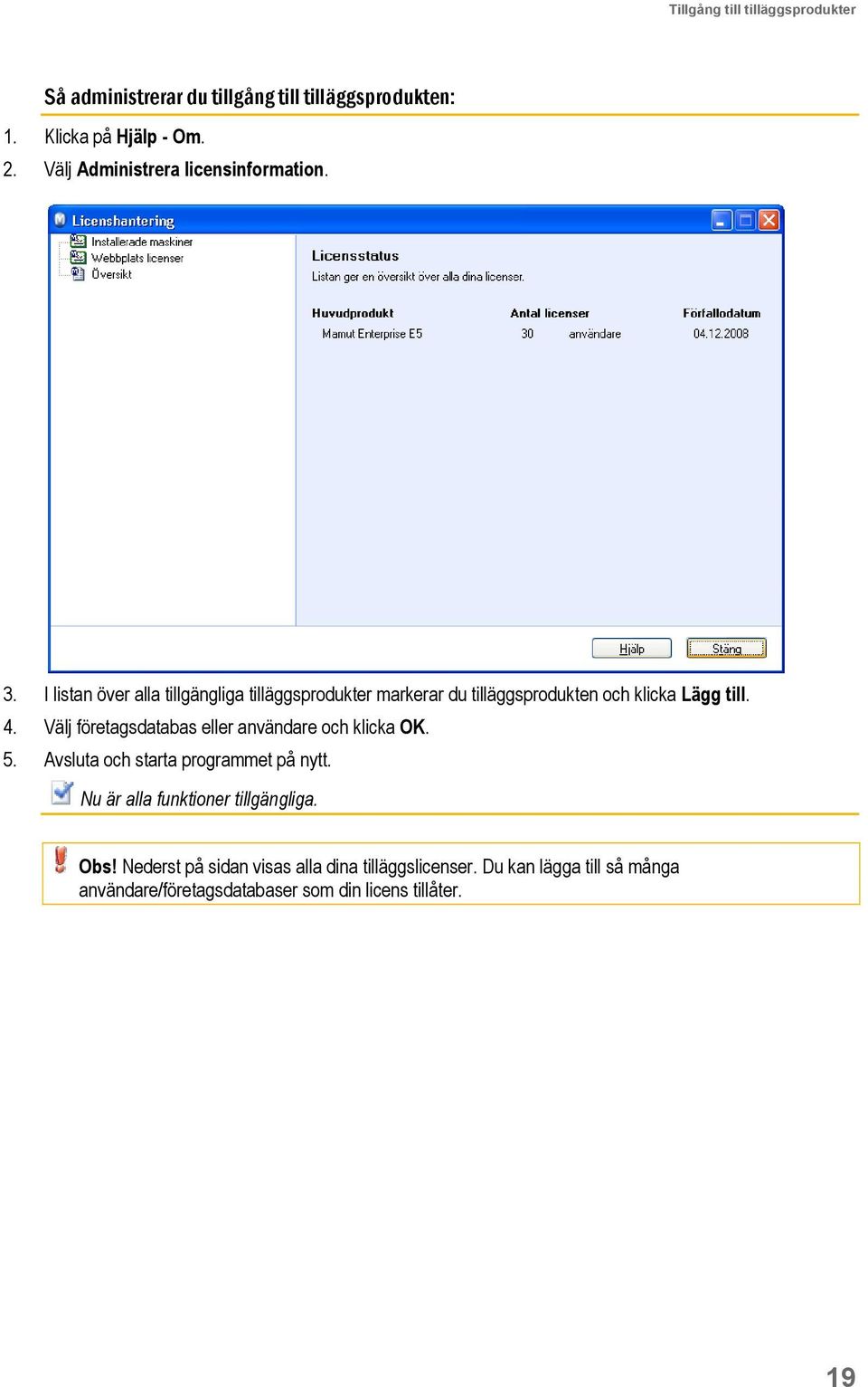 I listan över alla tillgängliga tilläggsprodukter markerar du tilläggsprodukten och klicka Lägg till. 4.