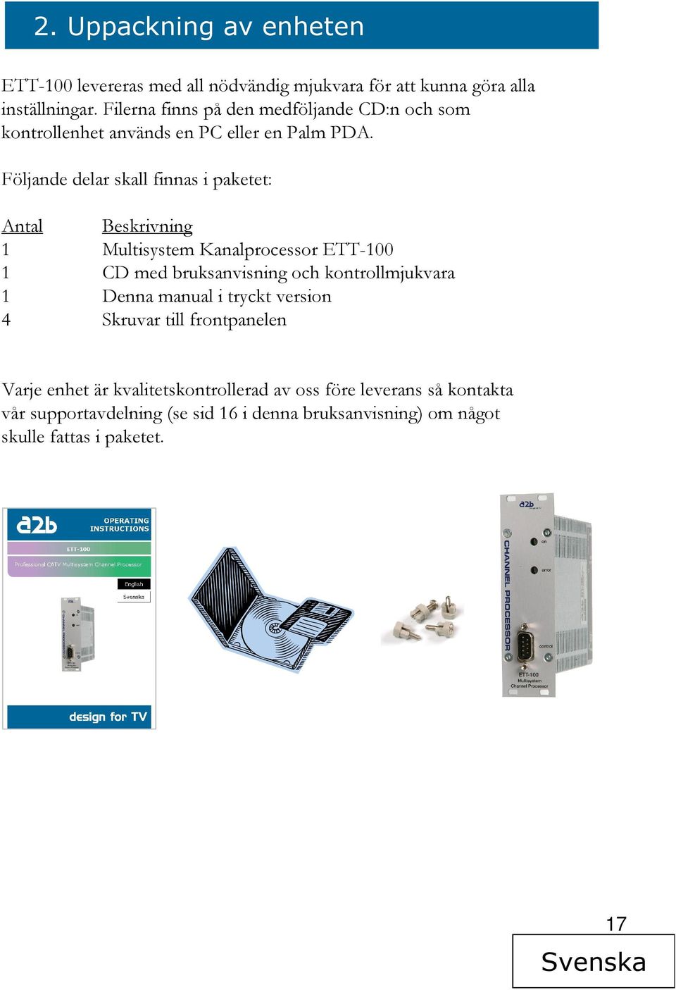 Följande delar skall finnas i paketet: Antal Beskrivning 1 Multisystem Kanalprocessor ETT-100 1 CD med bruksanvisning och kontrollmjukvara 1