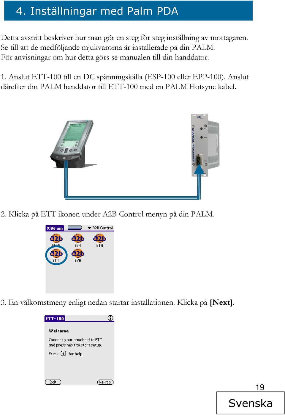 För anvisningar om hur detta görs se manualen till din handdator. 1.