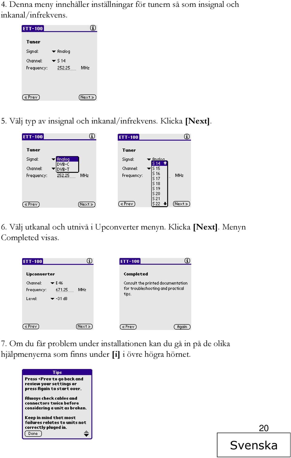 Välj utkanal och utnivå i Upconverter menyn. Klicka [Next]. Menyn Completed visas. 7.