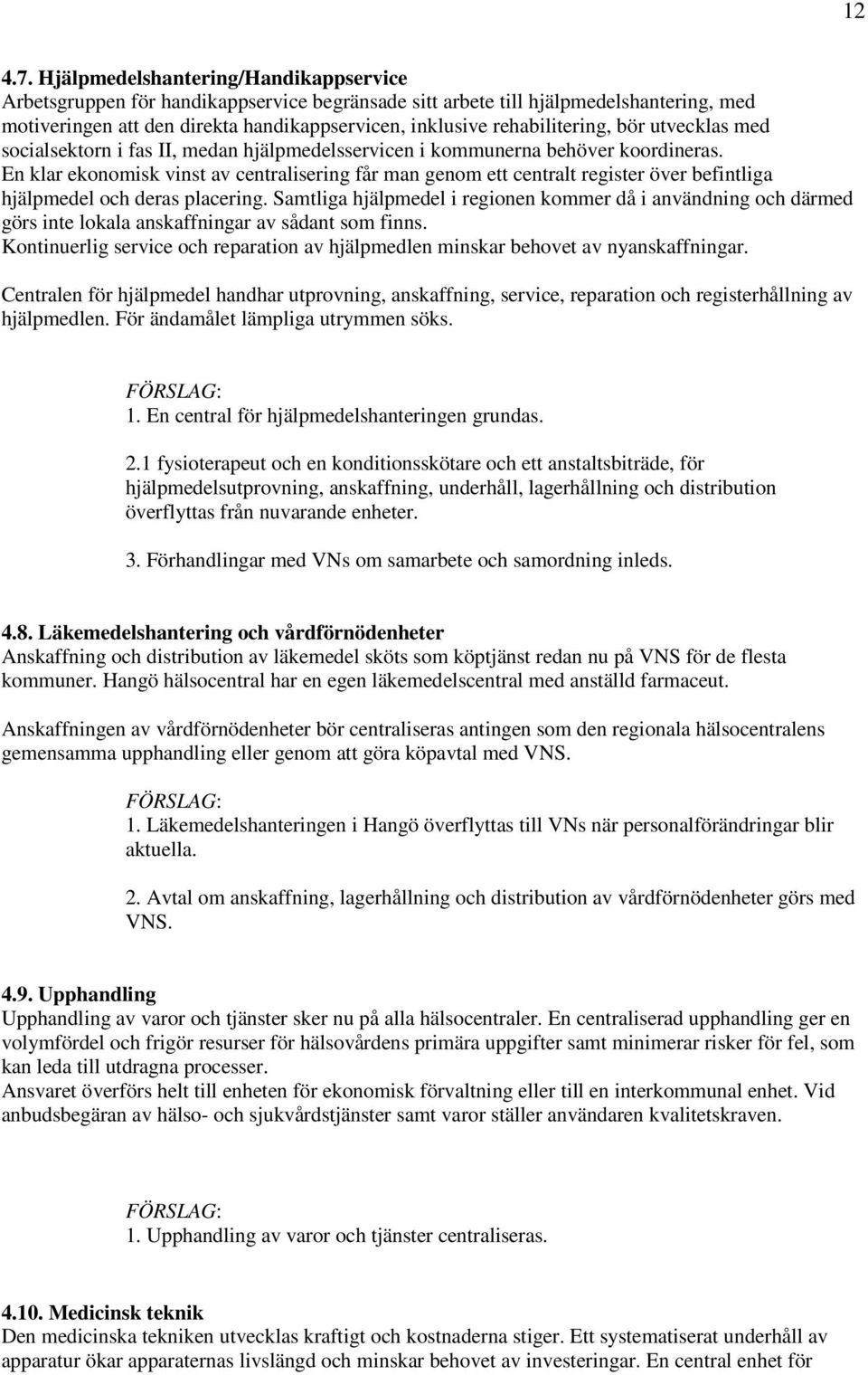 rehabilitering, bör utvecklas med socialsektorn i fas II, medan hjälpmedelsservicen i kommunerna behöver koordineras.