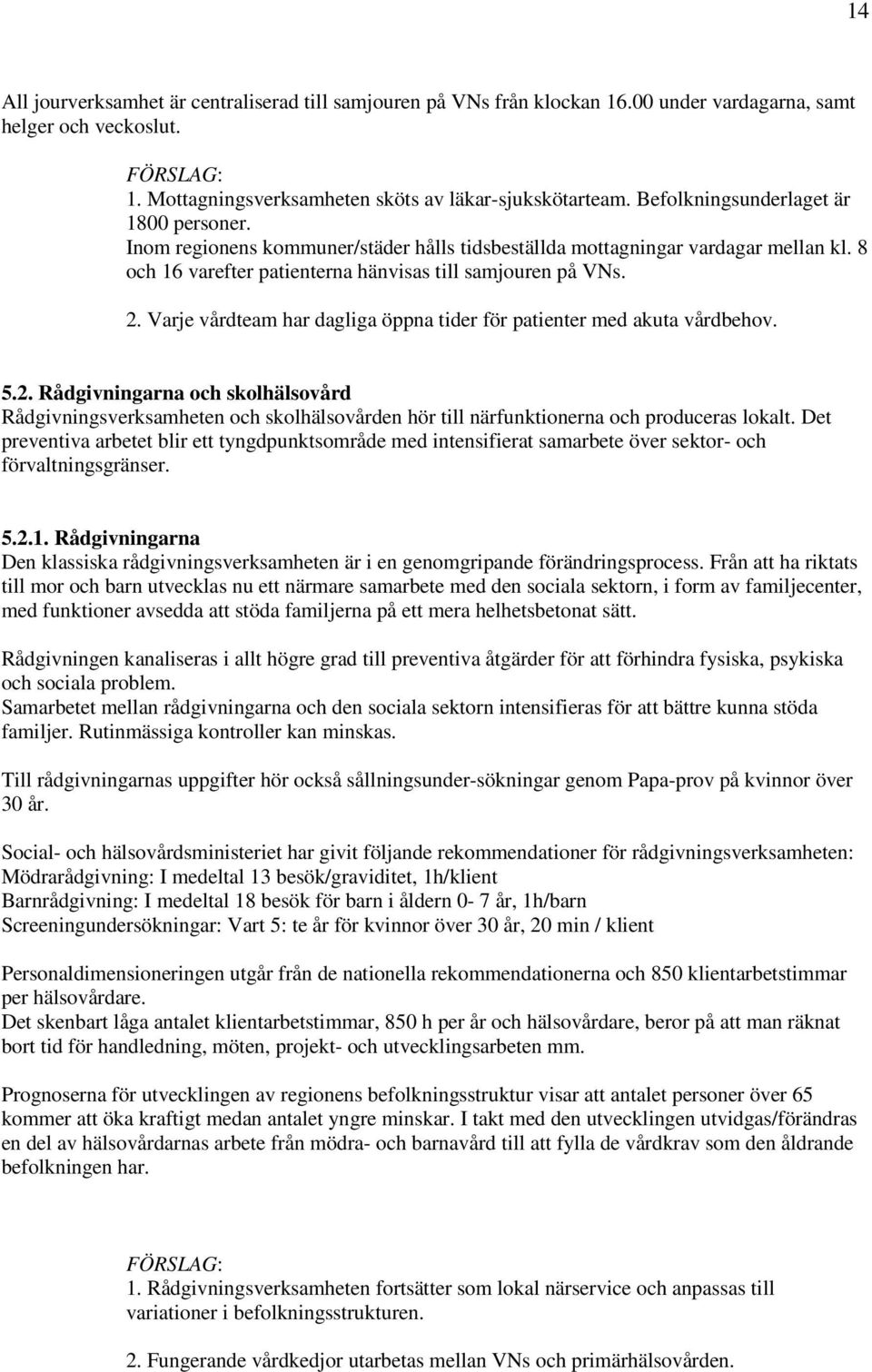 Varje vårdteam har dagliga öppna tider för patienter med akuta vårdbehov. 5.2.