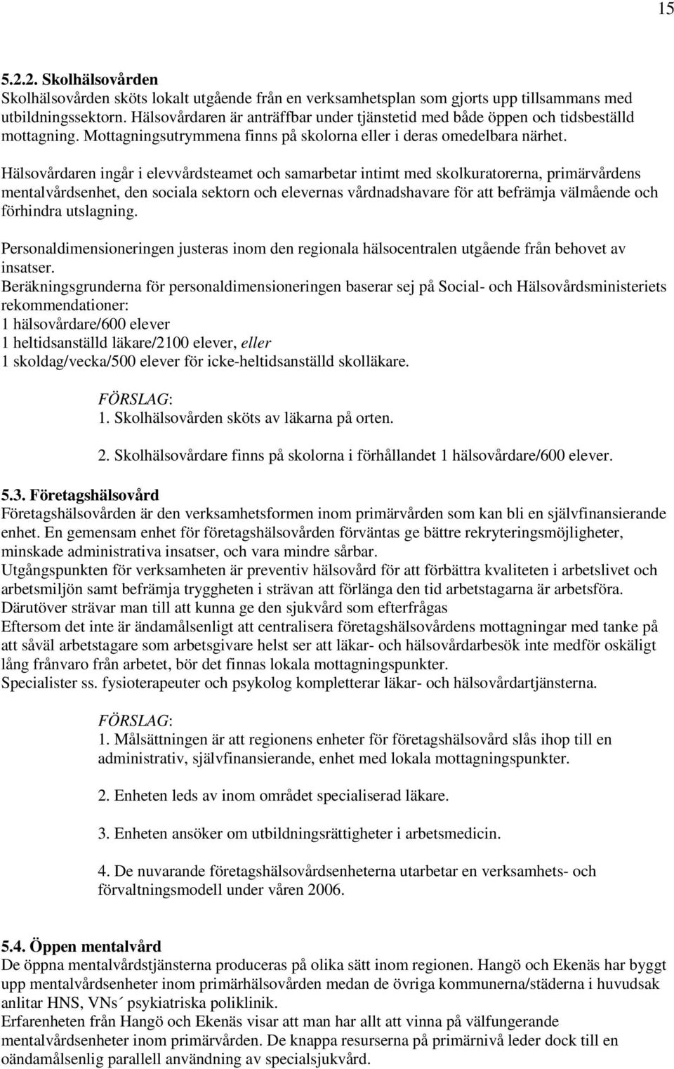 Hälsovårdaren ingår i elevvårdsteamet och samarbetar intimt med skolkuratorerna, primärvårdens mentalvårdsenhet, den sociala sektorn och elevernas vårdnadshavare för att befrämja välmående och