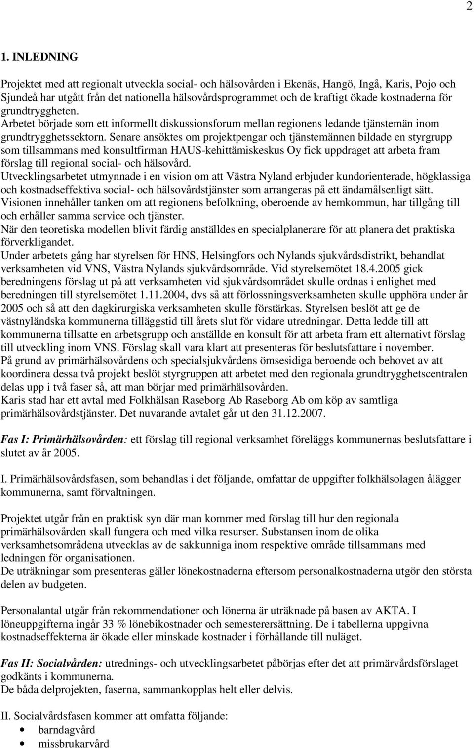 Senare ansöktes om projektpengar och tjänstemännen bildade en styrgrupp som tillsammans med konsultfirman HAUS-kehittämiskeskus Oy fick uppdraget att arbeta fram förslag till regional social- och