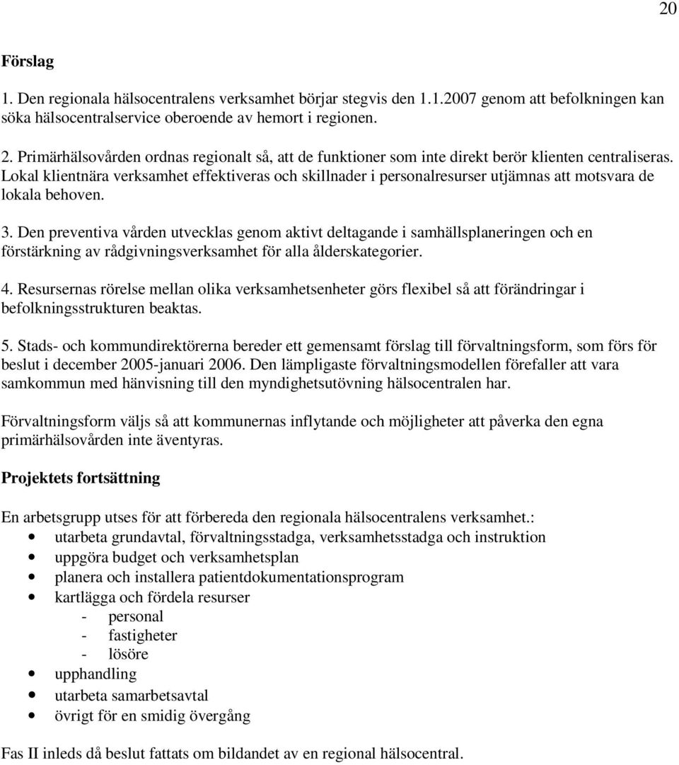 Lokal klientnära verksamhet effektiveras och skillnader i personalresurser utjämnas att motsvara de lokala behoven. 3.