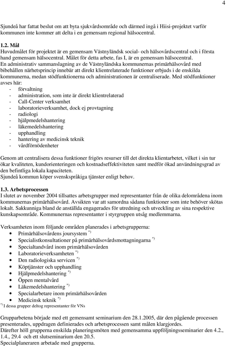 En administrativ sammanslagning av de Västnyländska kommunernas primärhälsovård med bibehållen närhetsprincip innebär att direkt klientrelaterade funktioner erbjuds i de enskilda kommunerna, medan