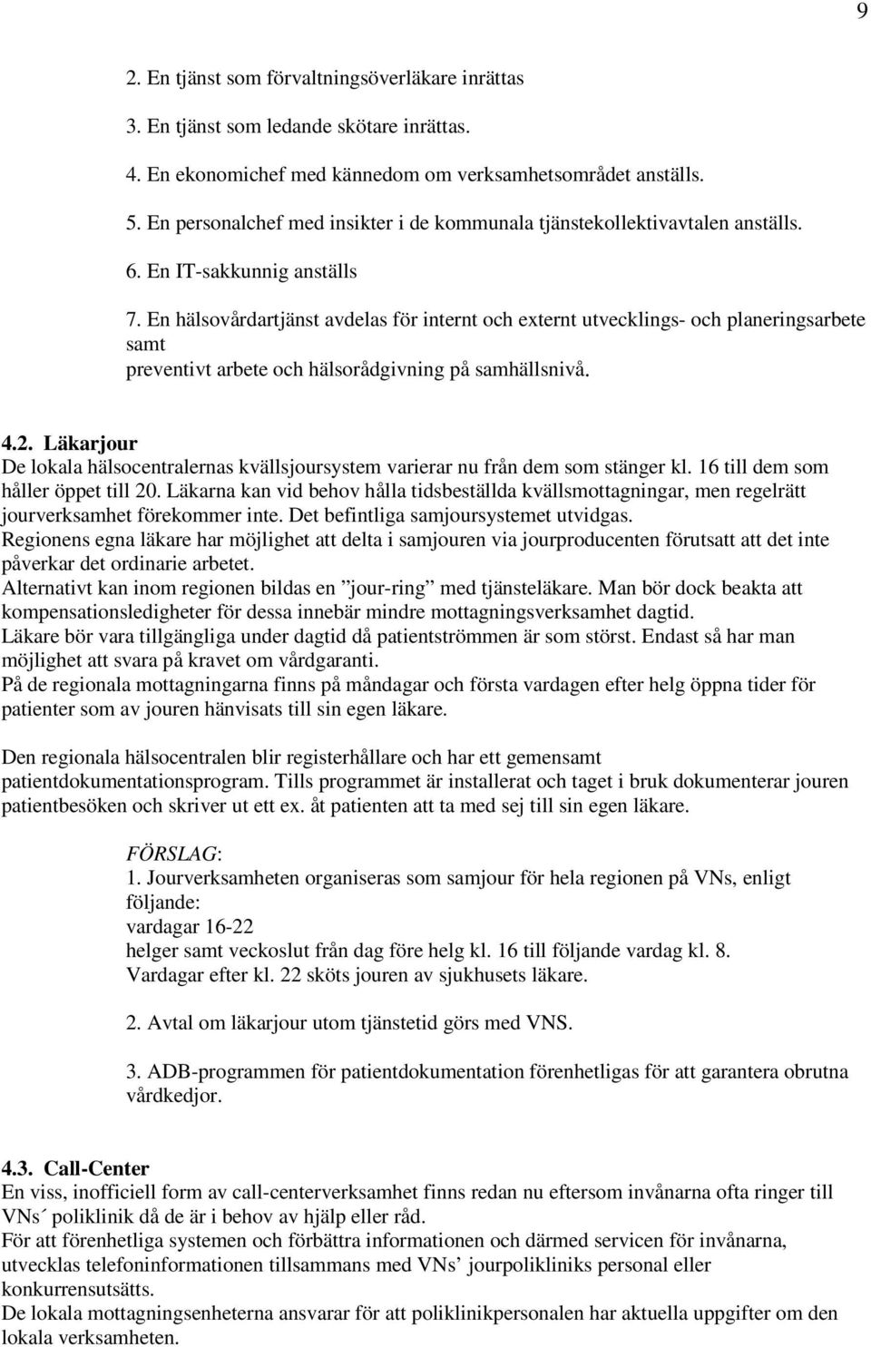 En hälsovårdartjänst avdelas för internt och externt utvecklings- och planeringsarbete samt preventivt arbete och hälsorådgivning på samhällsnivå. 4.2.