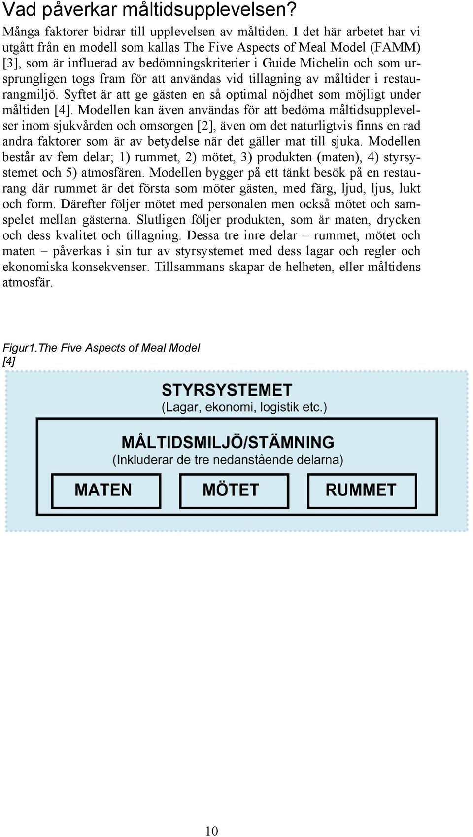 användas vid tillagning av måltider i restaurangmiljö. Syftet är att ge gästen en så optimal nöjdhet som möjligt under måltiden [4].