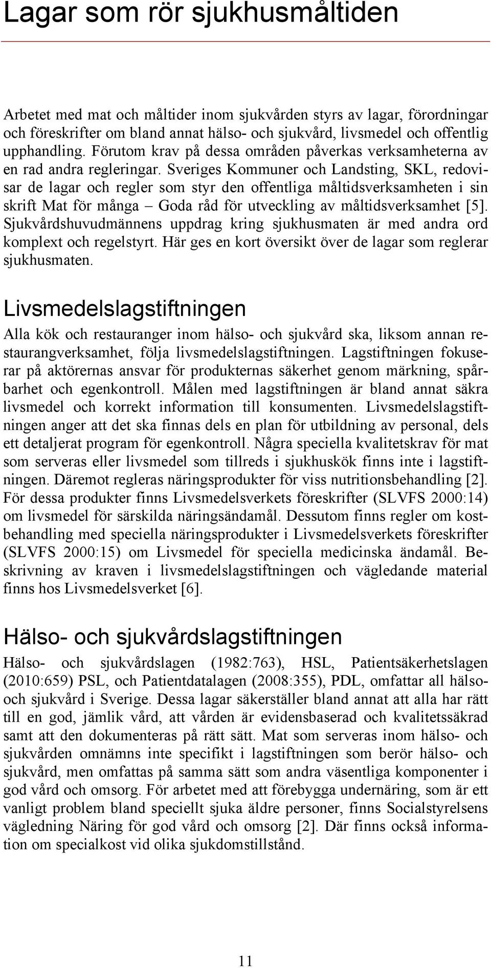 Sveriges Kommuner och Landsting, SKL, redovisar de lagar och regler som styr den offentliga måltidsverksamheten i sin skrift Mat för många Goda råd för utveckling av måltidsverksamhet [5].