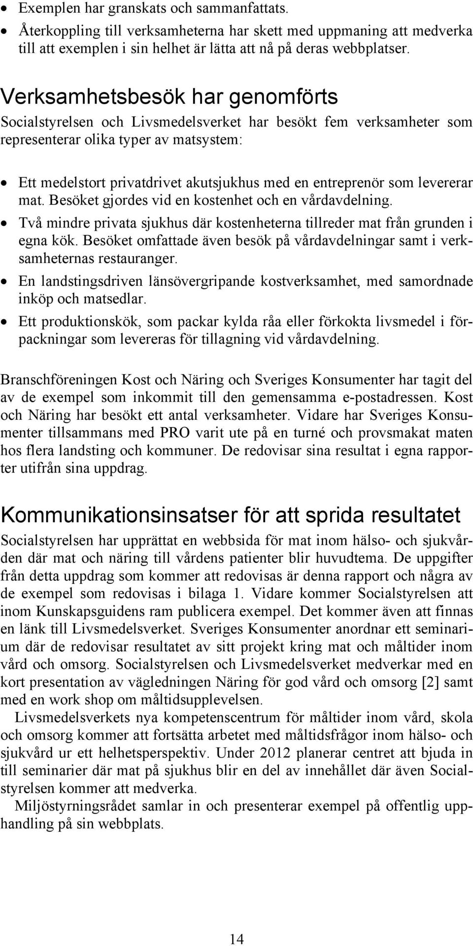 som levererar mat. Besöket gjordes vid en kostenhet och en vårdavdelning. Två mindre privata sjukhus där kostenheterna tillreder mat från grunden i egna kök.